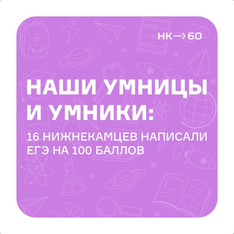 Дорогие нижнекамцы, порадуемся за наших выпускников — 16 ребят получили 100 баллов на ЕГЭ! Дорогие нижнекамцы, порадуемся за наших выпускников — 16 ребят получили 100 баллов на ЕГЭ!