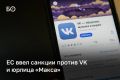 ЕС ввел санкции против VK, разработчика мессенджера «Макс» и расположенной в Казани ИТ-компании