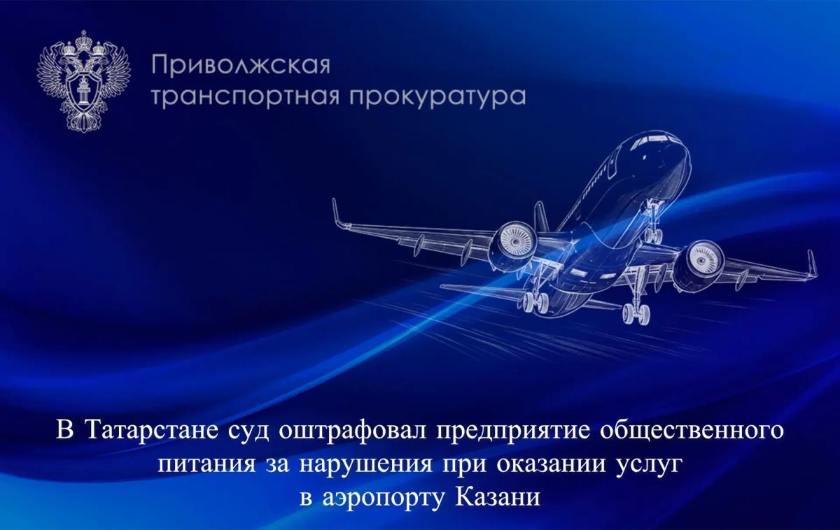 В Татарстане суд оштрафовал предприятие общественного питания за нарушения при оказании услуг в аэропорту Казани