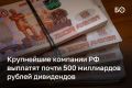 Крупнейшие компании РФ выплатят почти 500 миллиардов рублей дивидендов по итогам первого полугодия — это на 46% больше, чем в 2025-м